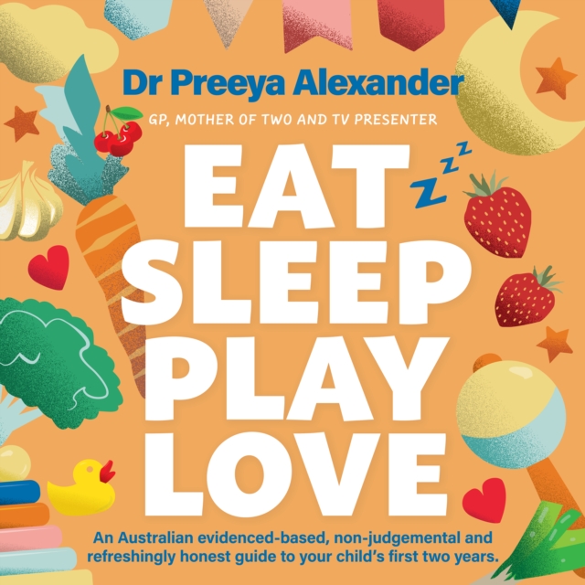 Eat, Sleep, Play, Love : A GP's evidence-based and non-judgemental guide to your child's first two years, eAudiobook MP3 eaudioBook