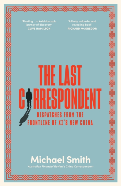 The Last Correspondent : Dispatches from the frontline of Xi's new China, EPUB eBook