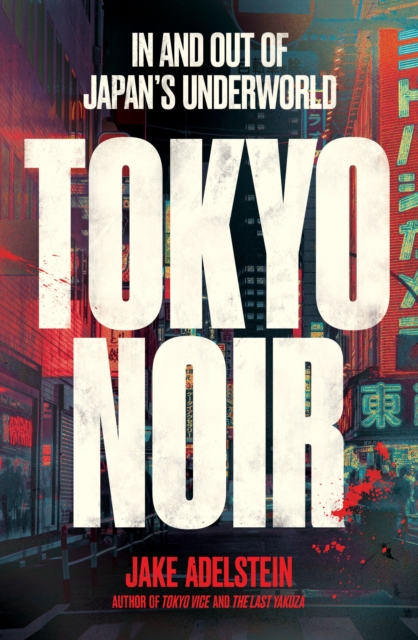 Tokyo Noir : in and out of Japan's underworld, EPUB eBook