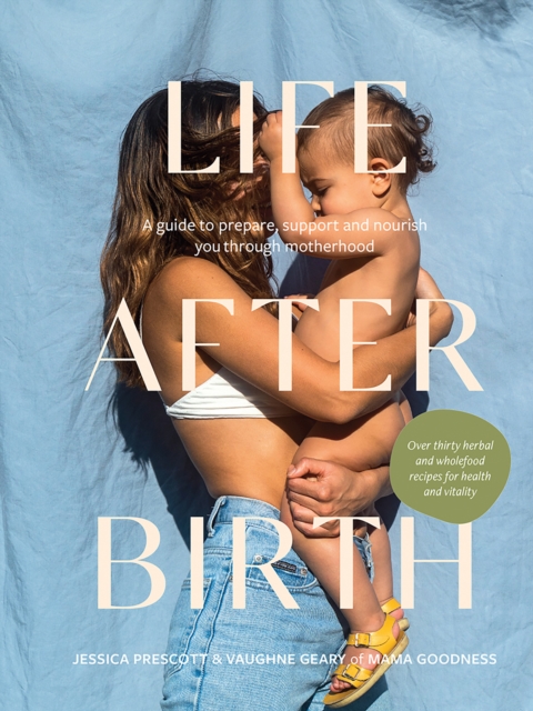 Life After Birth : A Guide to Prepare, Support and Nourish You Through Motherhood, EPUB eBook