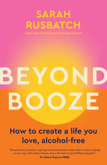 Beyond Booze : How to create a life you love, alcohol-free, Paperback / softback Book