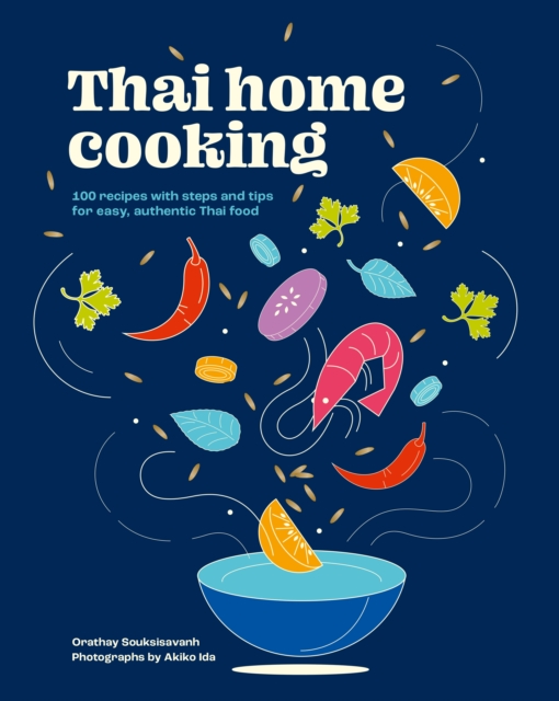Thai Home Cooking : 100 recipes with steps and tips for easy, authentic Thai food, Hardback Book
