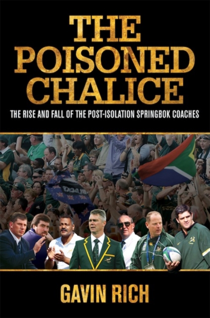 The Poisoned Chalice : The rise and fall of the post-isolation Springbok coaches, EPUB eBook