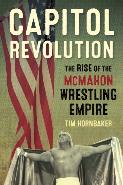 Capitol Revolution : The Rise of the McMahon Wrestling Empire, Paperback / softback Book