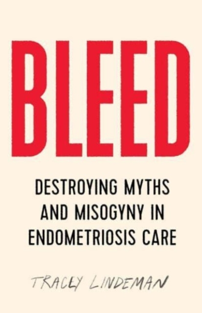 Bleed : Destroying Myths and Misogyny in Endometriosis Care, Paperback / softback Book