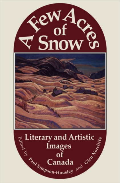 A Few Acres of Snow : Literary and Artistic Images of Canada, PDF eBook