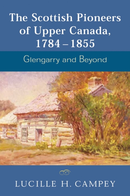 The Scottish Pioneers of Upper Canada, 1784-1855 : Glengarry and Beyond, PDF eBook