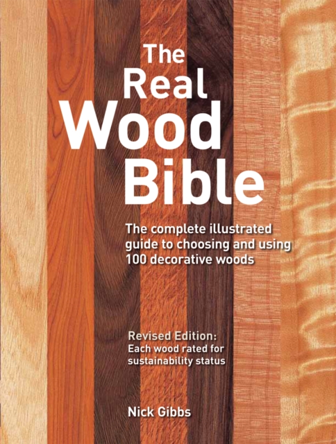 The Real Wood Bible : The Complete Illustrated Guide to Choosing and Using 100 Decorative Woods, Paperback / softback Book