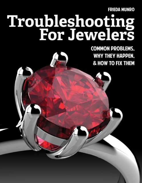 Troubleshooting for Jewelers : Common Problems, Why They Happen and How to Fix Them, Paperback / softback Book