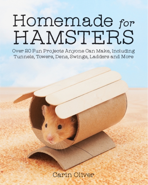 Homemade for Hamsters : Over 20 Fun Projects Anyone Can Make, Including Tunnels, Towers, Dens, Swings, Ladders and More, Paperback / softback Book