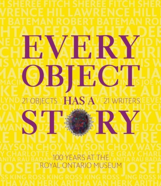 Every Object Has a Story : 21 Writers, 21 Objects, and 100 Years at the ROM, Hardback Book