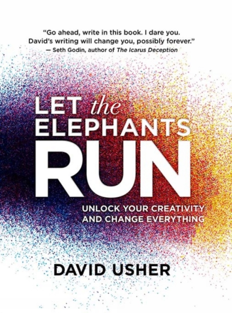 Let the Elephants Run : Unlock Your Creativity and Change Everything, Hardback Book