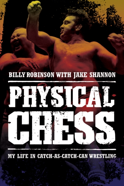 Physical Chess : My Life in Catch-as-Catch-Can Wrestling, PDF eBook