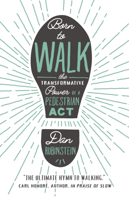 Born To Walk : The Transformative Power of a Pedestrian Act, PDF eBook