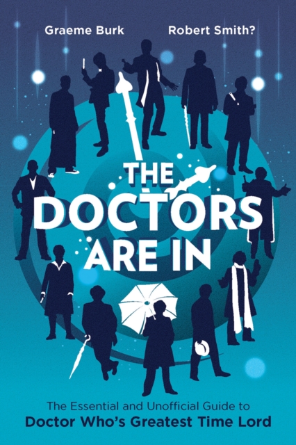 The Doctors Are In : The Essential and Unofficial Guide to Doctor Who's Greatest Time Lord, EPUB eBook