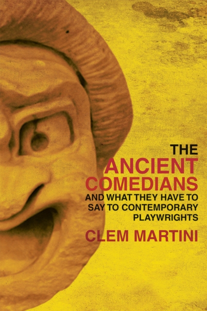 The Ancient Comedians : And What They Have To Say To Contemporary Playwrights, Paperback / softback Book