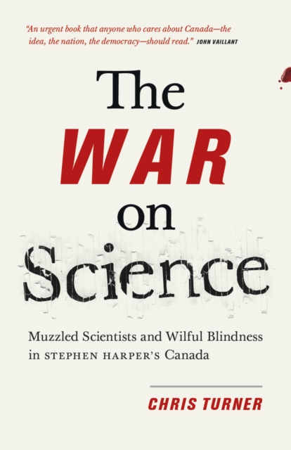 The War on Science : Muzzled Scientists and Wilful Blindness in Stephen Harper's Canada, Paperback / softback Book