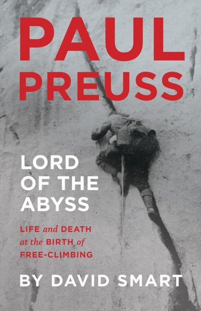 Paul Preuss: Lord of the Abyss : Life and Death at the Birth of Free-Climbing, Hardback Book