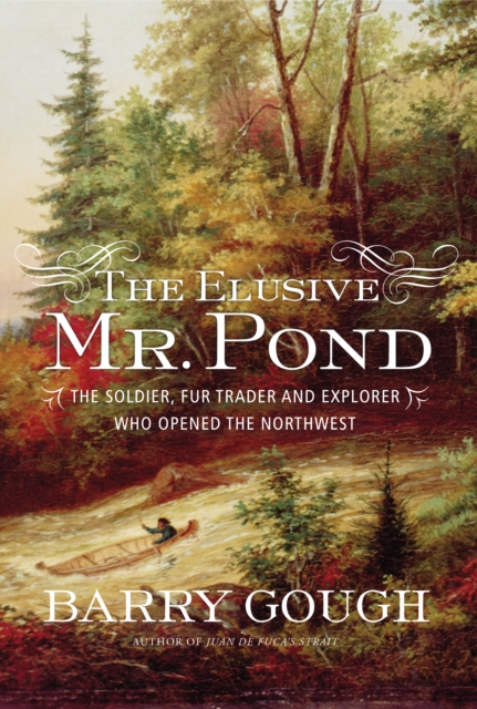 The Elusive Mr. Pond : The Soldier, Fur Trader and Explorer Who Opened the Northwest, Hardback Book