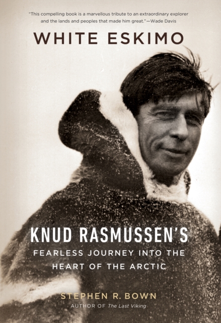 White Eskimo : Knud Rasmussen's Fearless Journey into the Heart of the Arctic, EPUB eBook