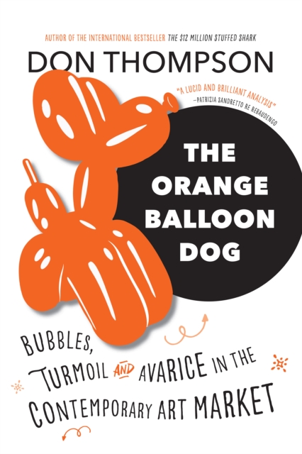 The Orange Balloon Dog : Bubbles, Turmoil and Avarice in the Contemporary Art Market, EPUB eBook