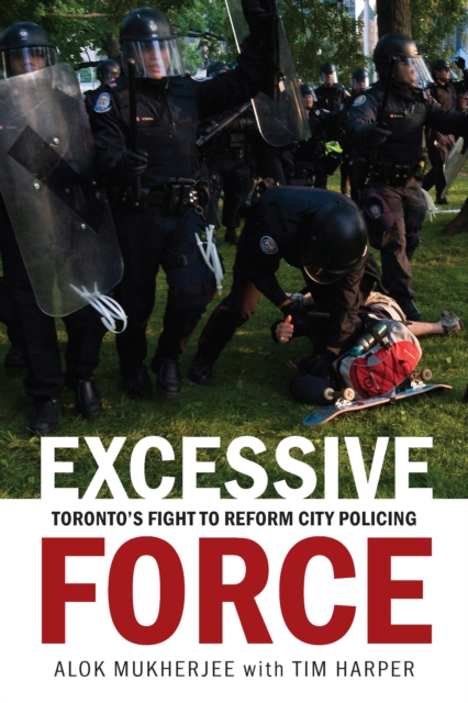 Excessive Force : Toronto's Fight to Reform City Policing, Paperback / softback Book