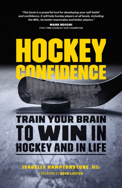 Hockey Confidence : Train Your Brain to Win in Hockey and in Life, Paperback / softback Book