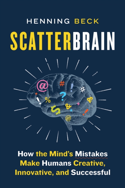 Scatterbrain : How the Mind's Mistakes Make Humans Creative, Innovative, and Successful, Hardback Book