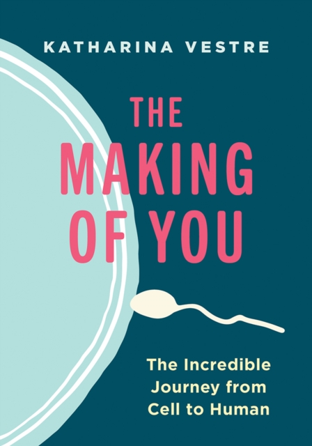 The Making of You : The Incredible Journey from Cell to Human, EPUB eBook