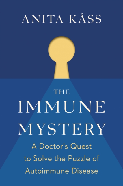 The Immune Mystery : A Doctor's Impassioned Quest to Solve the Puzzle of Autoimmune Disease, EPUB eBook