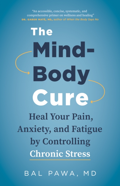 The Mind-Body Cure : Heal Your Pain, Anxiety, and Fatigue by Controlling Chronic Stress, Paperback / softback Book