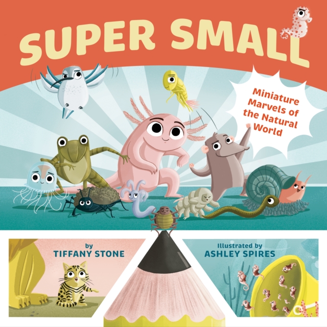 Super Small : Miniature Marvels of the Natural World, Hardback Book