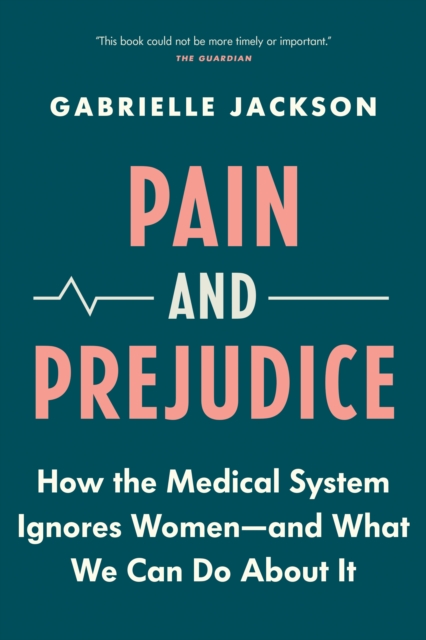 Pain and Prejudice : How the Medical System Ignores Women-And What We Can Do About It, EPUB eBook