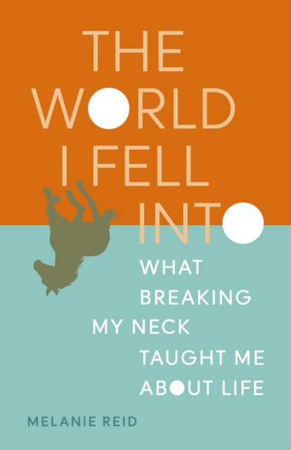 The World I Fell Into : What Breaking My Neck Taught Me About Life, EPUB eBook