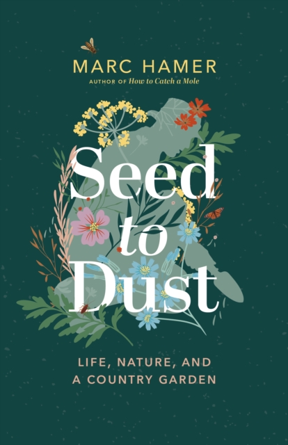 Seed to Dust : Life, Nature, and a Country Garden, EPUB eBook