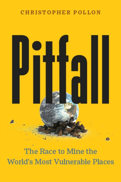 Pitfall : The Dark Truth About Mining the World's Most Vulnerable Places, Hardback Book
