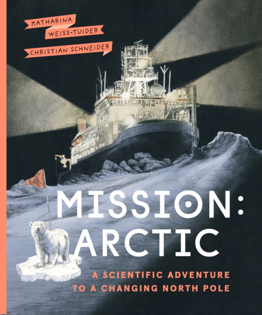 Mission: Arctic : A Scientifc Adventure to a Changing North Pole, Hardback Book