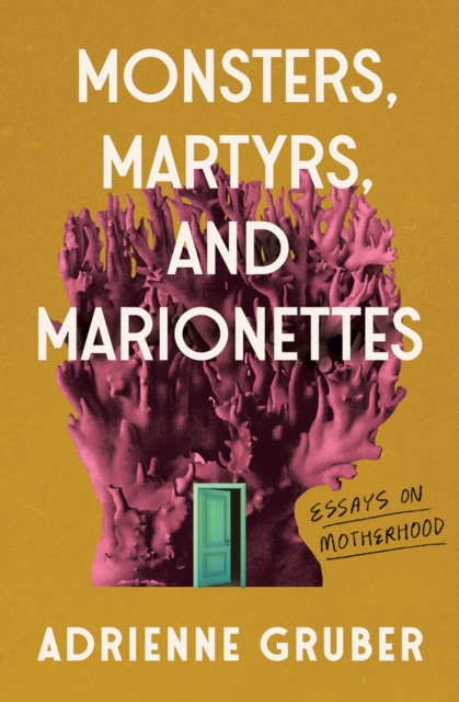 Monsters, Martyrs, and Marionettes : Essays on Motherhood, Paperback / softback Book