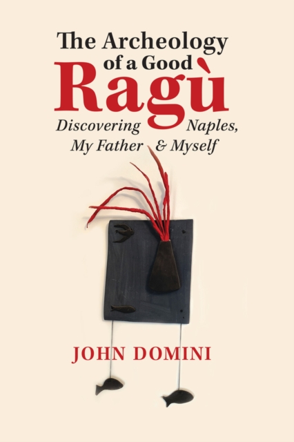 The Archeology of a Good Rag : Discovering Naples, My Father and Myself, Paperback / softback Book