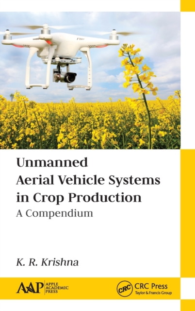 Unmanned Aerial Vehicle Systems in Crop Production : A Compendium, Hardback Book