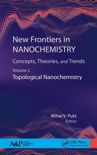 New Frontiers in Nanochemistry: Concepts, Theories, and Trends : Volume 2: Topological Nanochemistry, Hardback Book