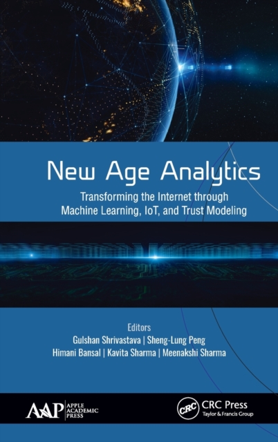 New Age Analytics : Transforming the Internet through Machine Learning, IoT, and Trust Modeling, Hardback Book