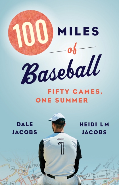 100 Miles of Baseball : Fifty Games, One Summer, EPUB eBook