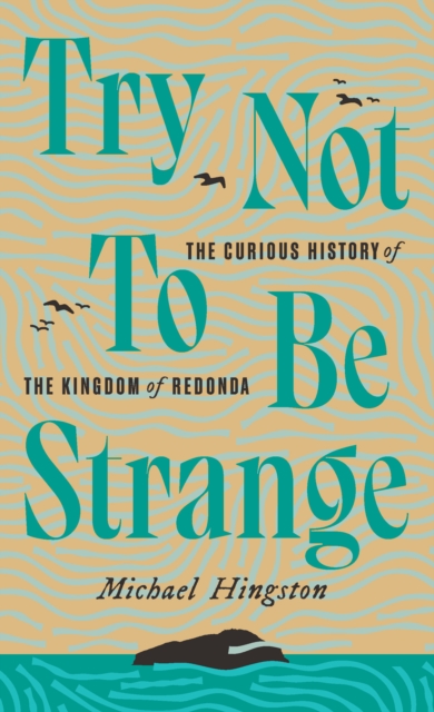 Try Not to Be Strange : The Curious History of the Kingdom of Redonda, EPUB eBook