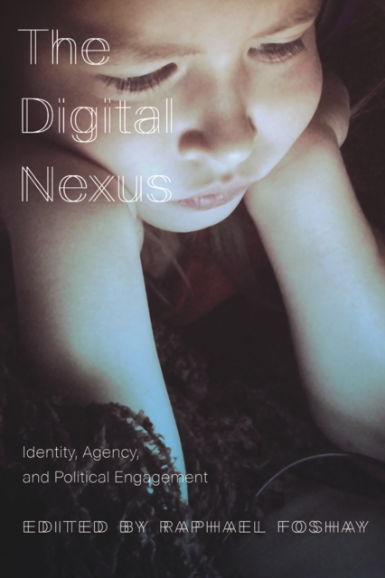 The Digital Nexus : Identity, Agency, and Political Engagement, Paperback / softback Book