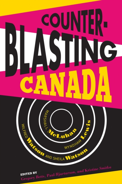 Counterblasting Canada : Marshall McLuhan, Wyndham Lewis, Wilfred Watson, and Sheila Watson, Paperback / softback Book