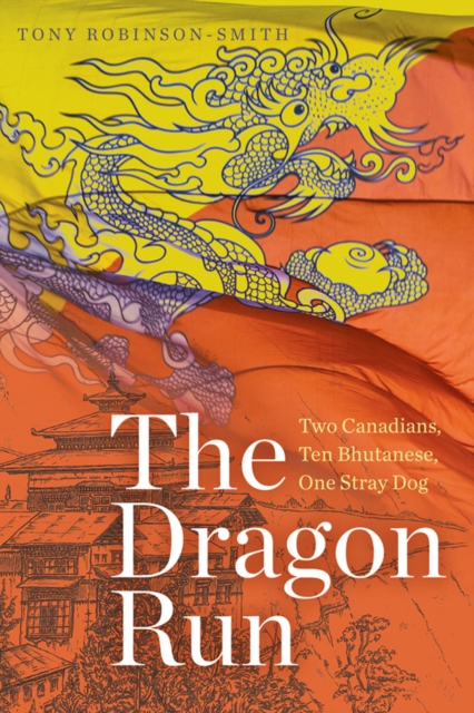 The Dragon Run : Two Canadians, Ten Bhutanese, One Stray Dog, Paperback / softback Book