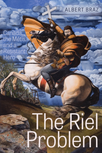 The Riel Problem : Canada, the Metis, and a Resistant Hero, Paperback / softback Book