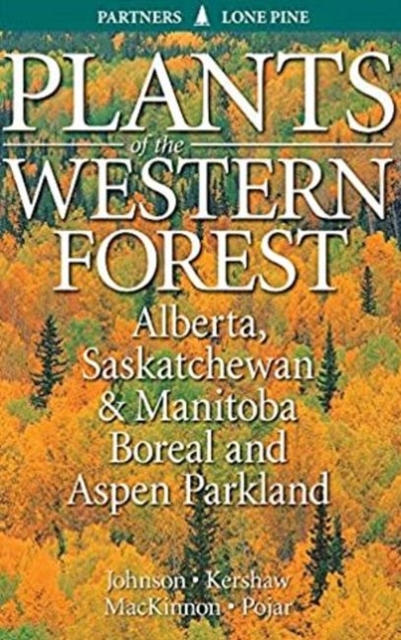 Plants of the Western Forest : Alberta, Saskatchewan and Manitoba Boreal and Aspen Parkland, Paperback / softback Book