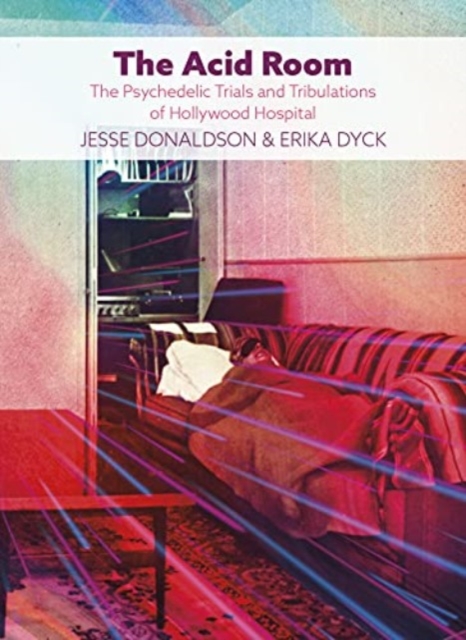 The Acid Room : The Psychedelic Trials and Tribulations of Hollywood Hospital, Paperback / softback Book